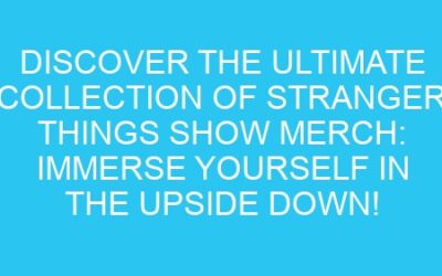 Discover the Ultimate Collection of Stranger Things Show Merch: Immerse Yourself in the Upside Down!