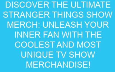 Discover the Ultimate Stranger Things Show Merch: Unleash Your Inner Fan with the Coolest and Most Unique TV Show Merchandise!