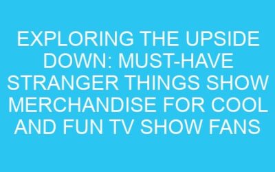 Exploring the Upside Down: Must-Have Stranger Things Show Merchandise for Cool and Fun TV Show Fans