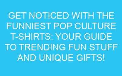 Get Noticed with the Funniest Pop Culture T-Shirts: Your Guide to Trending Fun Stuff and Unique Gifts!