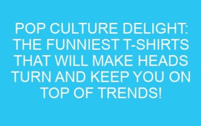 Pop Culture Delight: The Funniest T-Shirts That Will Make Heads Turn and Keep You on Top of Trends!