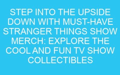 Step into the Upside Down with Must-Have Stranger Things Show Merch: Explore the Cool and Fun TV Show Collectibles