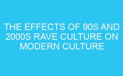 The Effects of 90s and 2000s Rave Culture on Modern Culture