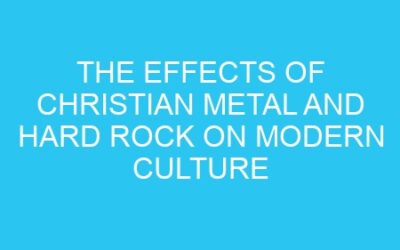 The Effects of Christian Metal and Hard Rock on Modern Culture
