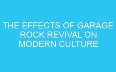 The Effects of Garage Rock Revival on Modern Culture