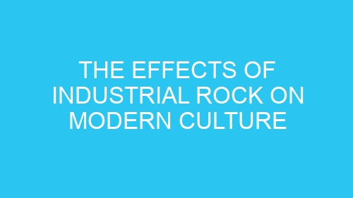 The Effects of Industrial Rock on Modern Culture