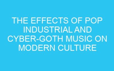 The Effects of Pop Industrial and Cyber-Goth Music on Modern Culture