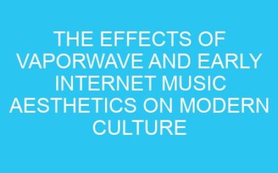 The Effects of Vaporwave and Early Internet Music Aesthetics on Modern Culture
