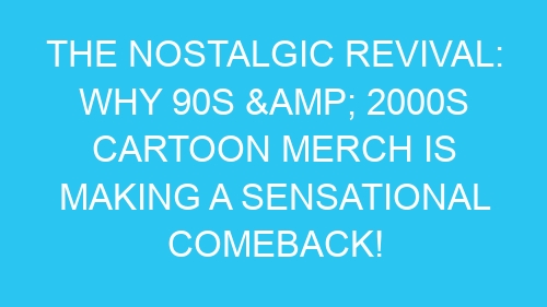 The Nostalgic Revival: Why 90s & 2000s Cartoon Merch is Making a Sensational Comeback!