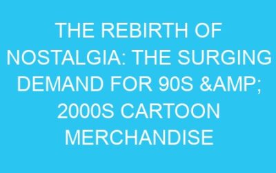 The Rebirth of Nostalgia: The Surging Demand for 90s & 2000s Cartoon Merchandise