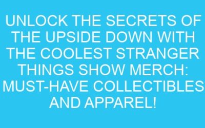 Unlock the Secrets of the Upside Down with the Coolest Stranger Things Show Merch: Must-Have Collectibles and Apparel!