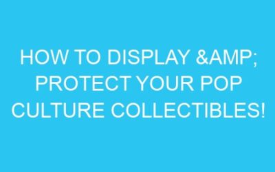 How to Display & Protect Your Pop Culture Collectibles!