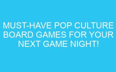 Must-Have Pop Culture Board Games for Your Next Game Night!