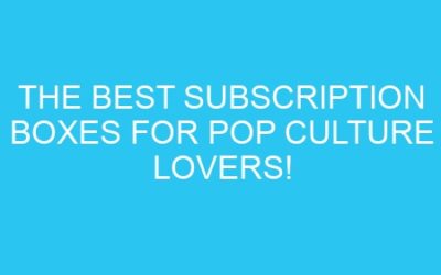 The Best Subscription Boxes for Pop Culture Lovers!