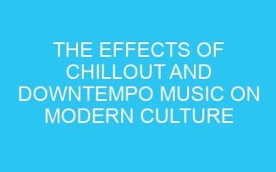 The Effects of Chillout and Downtempo Music on Modern Culture