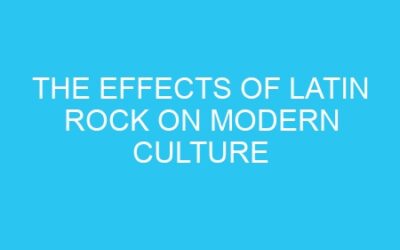 The Effects of Latin Rock on Modern Culture