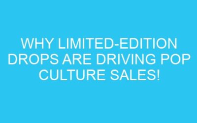 Why Limited-Edition Drops Are Driving Pop Culture Sales!