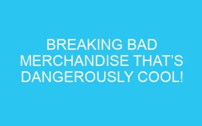Breaking Bad Merchandise That’s Dangerously Cool!
