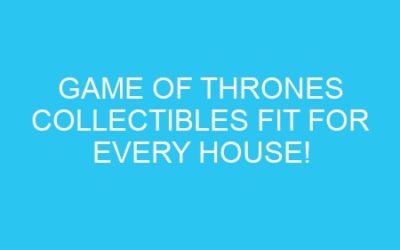 Game of Thrones Collectibles Fit for Every House!
