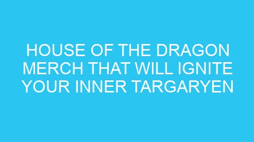 House of the Dragon Merch That Will Ignite Your Inner Targaryen
