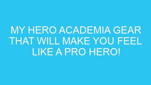 My Hero Academia Gear That Will Make You Feel Like a Pro Hero!