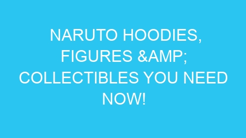 Naruto Hoodies, Figures & Collectibles You Need Now!