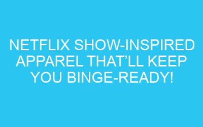 Netflix Show-Inspired Apparel That’ll Keep You Binge-Ready!