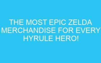 The Most Epic Zelda Merchandise for Every Hyrule Hero!