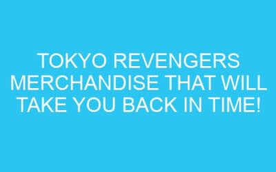 Tokyo Revengers Merchandise That Will Take You Back in Time!